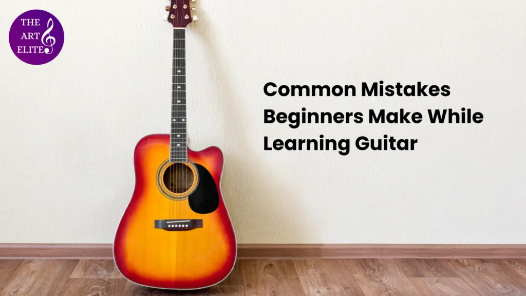 Common Mistakes Beginners Make While Learning Guitar